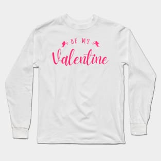 Be my Valentine Long Sleeve T-Shirt